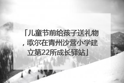 儿童节前给孩子送礼物，歌尔在青州沙营小学建立第22所成长驿站