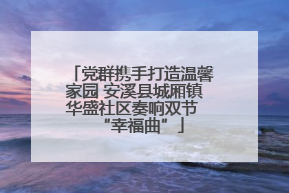 党群携手打造温馨家园 安溪县城厢镇华盛社区奏响双节 “幸福曲”