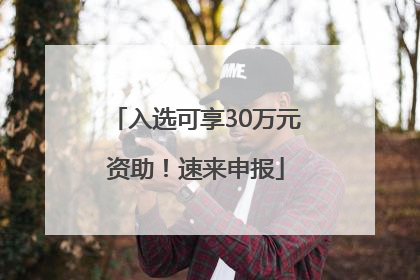 入选可享30万元资助！速来申报