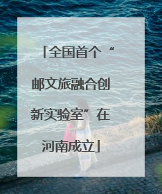 全国首个“邮文旅融合创新实验室”在河南成立