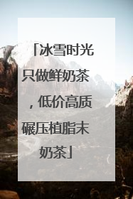 冰雪时光只做鲜奶茶，低价高质碾压植脂末奶茶