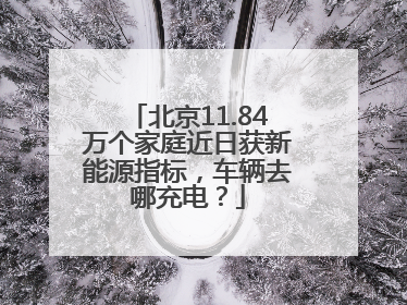 北京11.84万个家庭近日获新能源指标，车辆去哪充电？