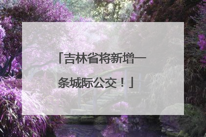 吉林省将新增一条城际公交！