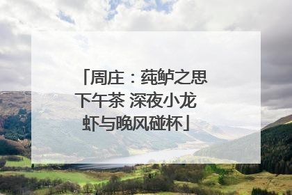 周庄：莼鲈之思下午茶 深夜小龙虾与晚风碰杯