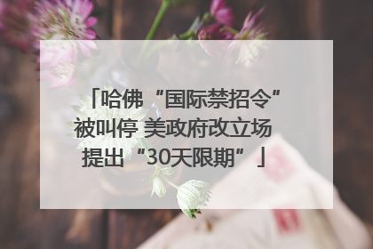 哈佛“国际禁招令”被叫停 美政府改立场提出“30天限期”