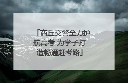 商丘交警全力护航高考 为学子打造畅通赶考路
