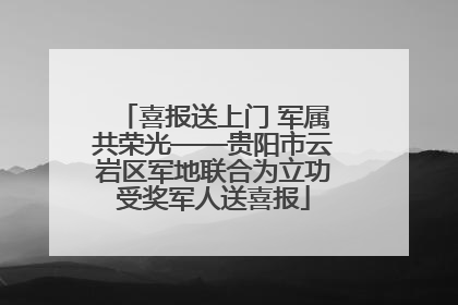 喜报送上门 军属共荣光——贵阳市云岩区军地联合为立功受奖军人送喜报