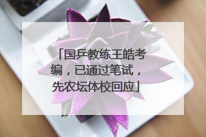国乒教练王皓考编，已通过笔试，先农坛体校回应