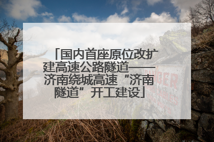 国内首座原位改扩建高速公路隧道——济南绕城高速“济南隧道”开工建设