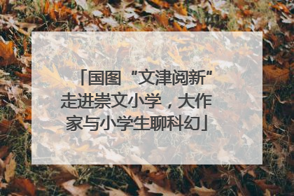 国图“文津阅新”走进崇文小学，大作家与小学生聊科幻