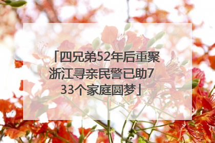 四兄弟52年后重聚 浙江寻亲民警已助733个家庭圆梦