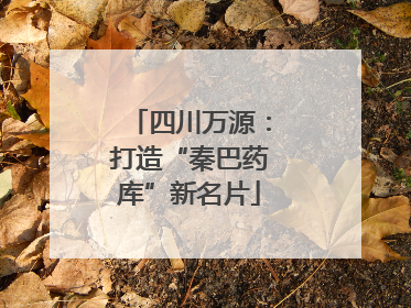 四川万源：打造“秦巴药库”新名片