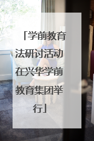 学前教育法研讨活动在兴华学前教育集团举行
