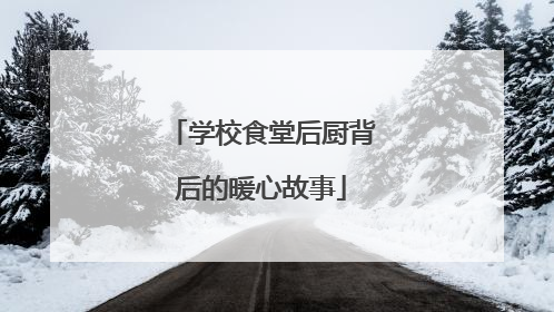 学校食堂后厨背后的暖心故事