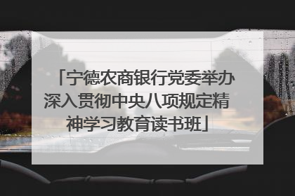 宁德农商银行党委举办深入贯彻中央八项规定精神学习教育读书班