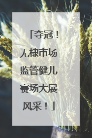 夺冠！无棣市场监管健儿赛场大展风采！