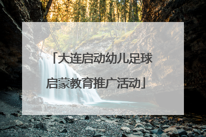 大连启动幼儿足球启蒙教育推广活动