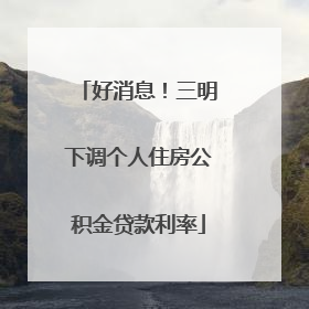 好消息！三明下调个人住房公积金贷款利率