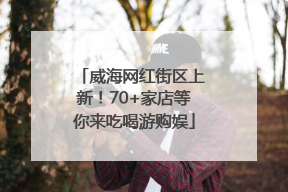 威海网红街区上新！70+家店等你来吃喝游购娱