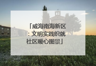 威海南海新区：文明实践织就社区暖心图景