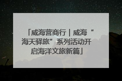 威海营商行｜威海“海天驿旅”系列活动开启海洋文旅新篇