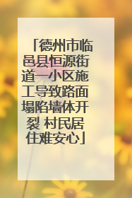 德州市临邑县恒源街道一小区施工导致路面塌陷墙体开裂 村民居住难安心