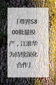 尊界S800批量投产，江淮华为持续深化合作
