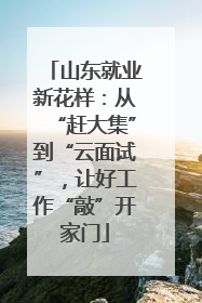 山东就业新花样：从“赶大集”到“云面试”，让好工作“敲”开家门