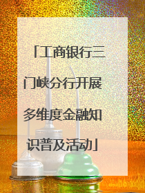 工商银行三门峡分行开展多维度金融知识普及活动