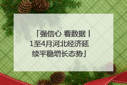 强信心 看数据丨1至4月河北经济延续平稳增长态势
