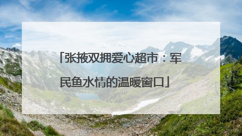 张掖双拥爱心超市：军民鱼水情的温暖窗口