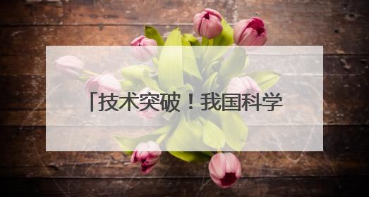 技术突破！我国科学家制造出大口径光栅，能制造超强激光