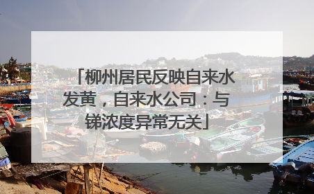 柳州居民反映自来水发黄，自来水公司：与锑浓度异常无关