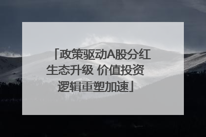 政策驱动A股分红生态升级 价值投资逻辑重塑加速