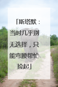 斯塔默：当时几乎别无选择，只能弯腰帮忙捡起