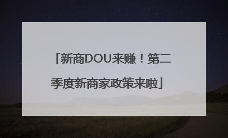 新商DOU来赚！第二季度新商家政策来啦