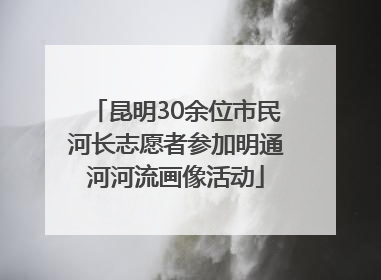 昆明30余位市民河长志愿者参加明通河河流画像活动