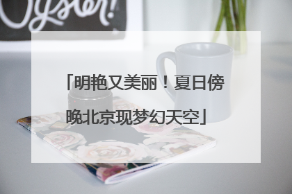 明艳又美丽！夏日傍晚北京现梦幻天空
