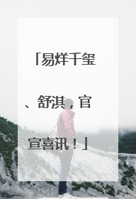 易烊千玺、舒淇，官宣喜讯！