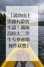 武功山上突遇有游客失温！湖南高校大二学生专业救助操作获赞