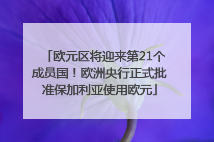 欧元区将迎来第21个成员国！欧洲央行正式批准保加利亚使用欧元