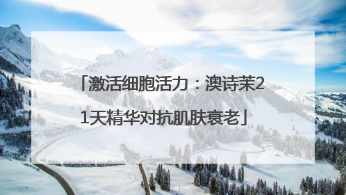 激活细胞活力：澳诗茉21天精华对抗肌肤衰老