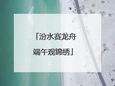 汾水赛龙舟 端午观锦绣