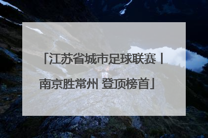 江苏省城市足球联赛丨南京胜常州 登顶榜首