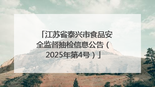 江苏省泰兴市食品安全监督抽检信息公告（2025年第4号）