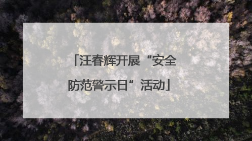 汪春辉开展“安全防范警示日”活动