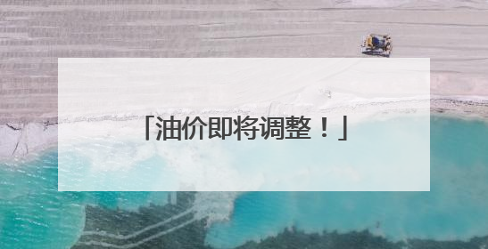 油价即将调整！