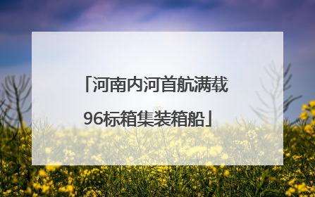 河南内河首航满载96标箱集装箱船