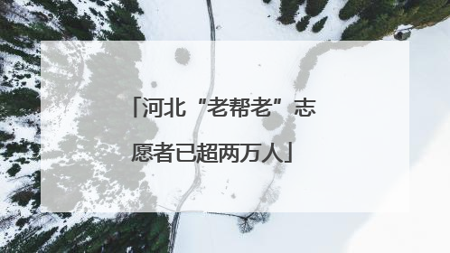河北“老帮老”志愿者已超两万人