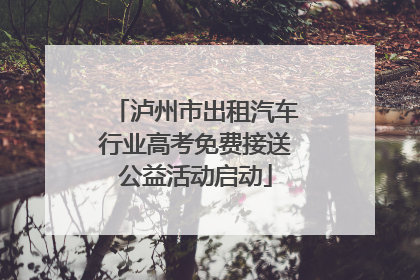 泸州市出租汽车行业高考免费接送公益活动启动